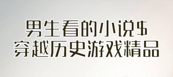 男生看的小说$穿越历史游戏精品